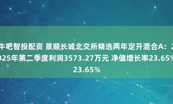 牛吧智投配资 景顺长城北交所精选两年定开混合A：2025年第二季度利润3573.27万元 净值增长率23.65%
