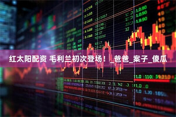 红太阳配资 毛利兰初次登场！_爸爸_案子_傻瓜
